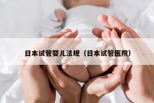 日本试管婴儿法规（日本试管医院）
